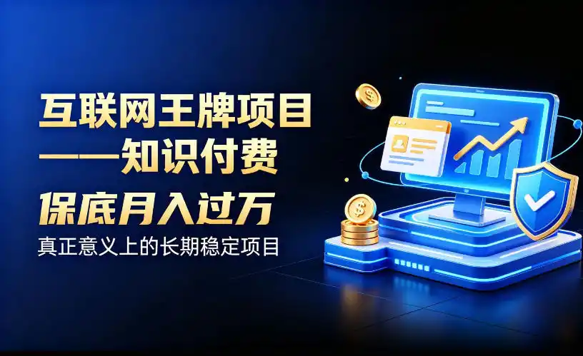 互联网王牌项目——知识付费，保底月入过1W，真正意义上的长期稳定项目【揭秘】-科技美南博客