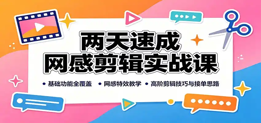 两天速成网感剪辑实战课：基础功能全覆盖，网感特效教学，高阶剪辑技巧与接单思路-科技美南博客