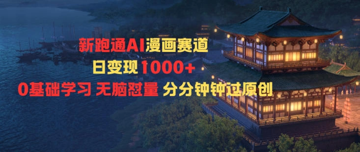 新跑通AI漫画赛道日变现1k+0基础学习无脑怼量分分钟钟过原创-科技美南博客