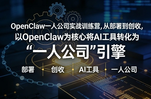 OpenClaw小龙虾+一人公司实战训练营，从部署到创收，将AI工具转化为“一人公司”引擎，低成本变现-科技美南博客