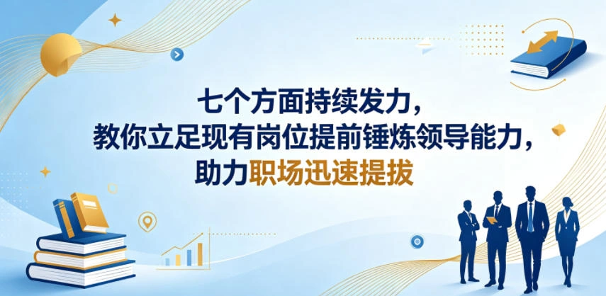 付费文章:七个方面持续发力,教你立足现有岗位提前锤炼领导能力,助力职场迅速提拔-科技美南博客