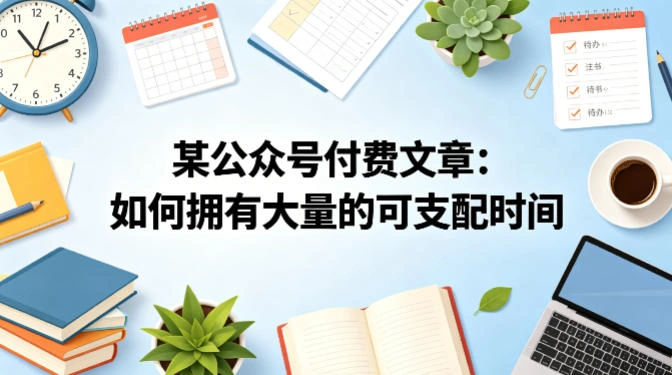 某公众号付费文章：如何拥有大量的可支配时间？-科技美南博客