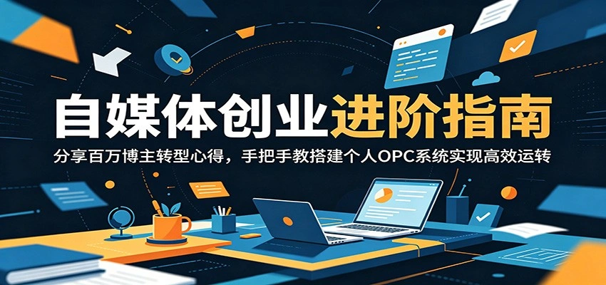 自媒体创业进阶指南：分享百万博主转型心得，手把手教搭建个人OPC系统实现高效运转-科技美南博客