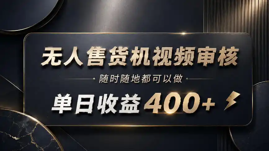 无人售货机视频审核,随时随地都可以做,单日收益400+,有手就能做【揭秘】-科技美南博客