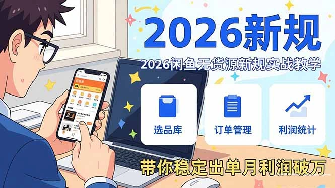 2026闲鱼无货源新规实战教学，从零基础搭建账号到选品上架运营，带你稳定出单月利润破万-科技美南博客