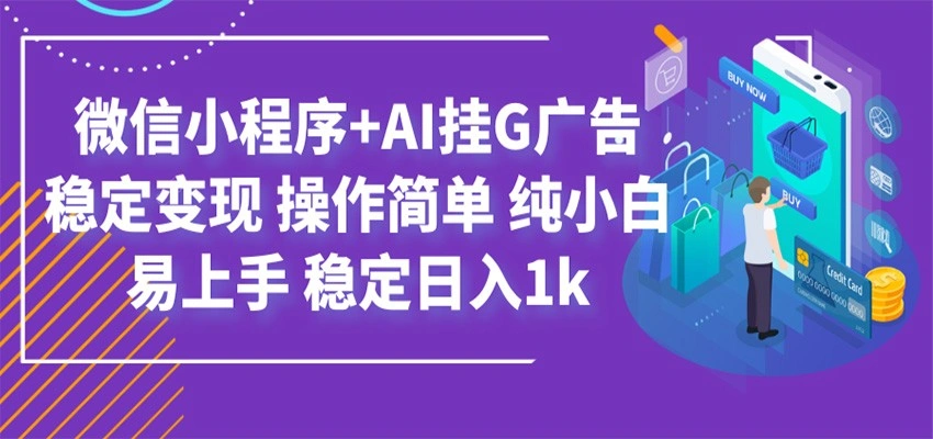 最新微信小程序+AI挂G广告，稳定变现，操作简单，纯小白易上手，稳定日入1k-科技美南博客
