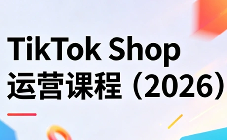 TikTok Shop运营课程(2026)-科技美南博客