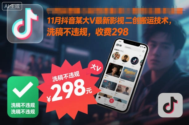 11月抖音某大V最新影视二创搬运技术，洗稿不违规，收费298-科技美南博客