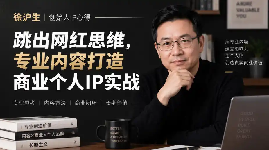 徐沪生创始人IP心得｜跳出网红思维，专业内容打造商业个人IP实战【文档】-科技美南博客