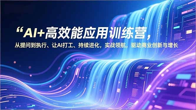AI+高效能应用训练营，从提问到执行、让AI打工、持续进化，实战领航，驱动商业创新与增长-科技美南博客
