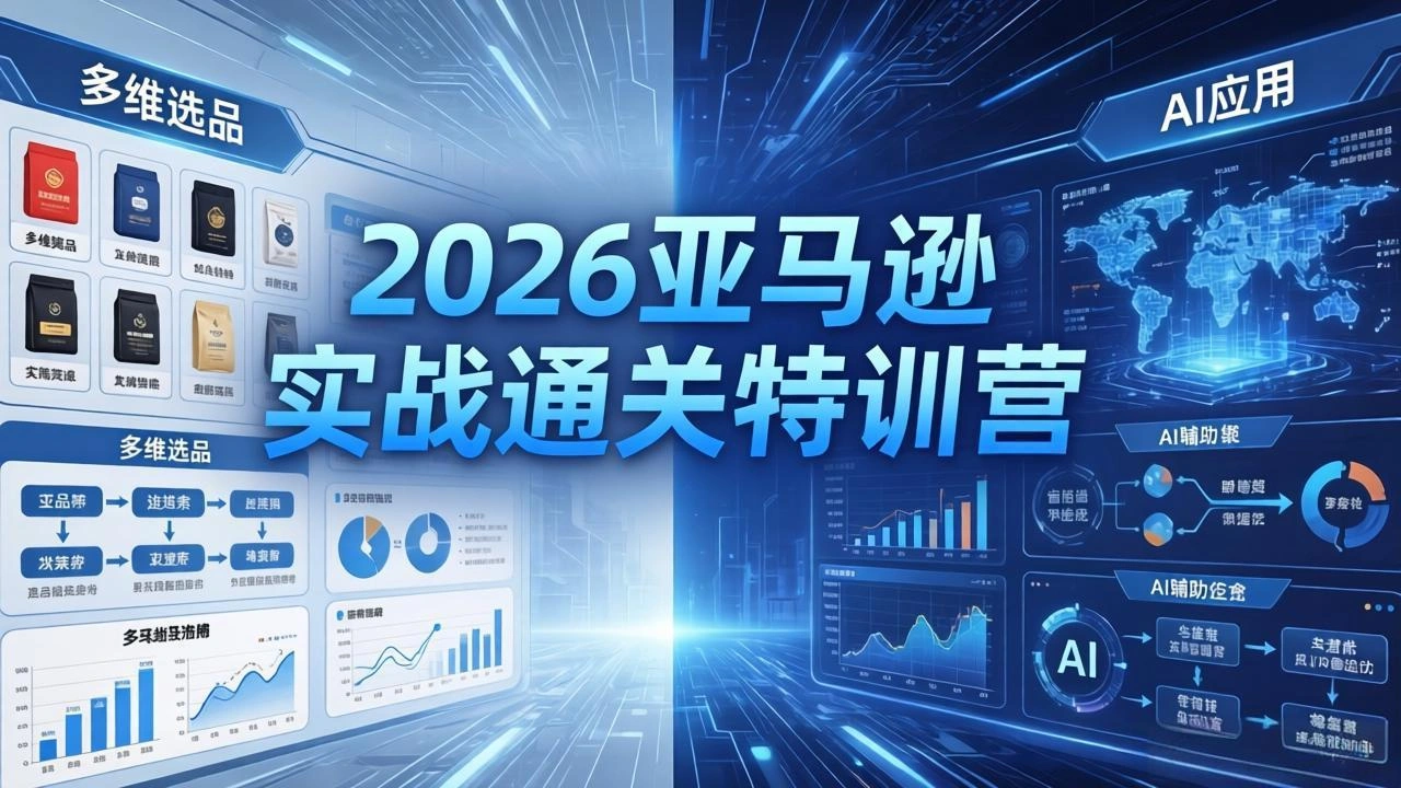 2026亚马逊实战通关特训营-26年4月30更新，多维选品+渐进式打法+AI应用，从0到1打造盈利店铺-科技美南博客
