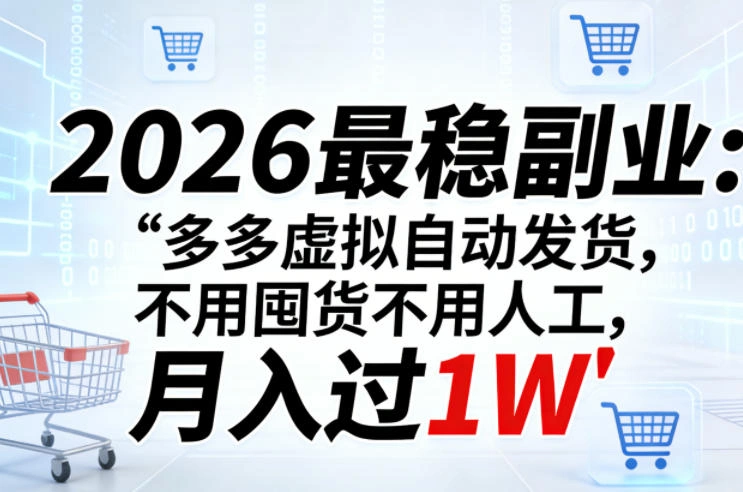 2026最稳副业：多多虚拟自动发货，不用囤货不用人工，月入过1W【揭秘】-科技美南博客