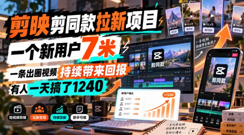 剪映剪同款拉新项目，一个新用户7米，一条出圈视频持续带来回报，有人一天搞了1240-科技美南博客