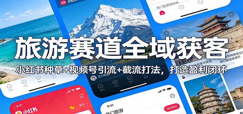 旅游赛道全域获客：小红书种草+视频号引流+截流打法，打造盈利闭环-科技美南博客