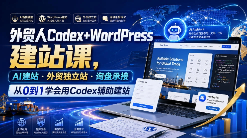 外贸人Codex+WordPress建站课,AI建站·外贸独立站·询盘承接,从0到1学会用Codex辅助建站-科技美南博客