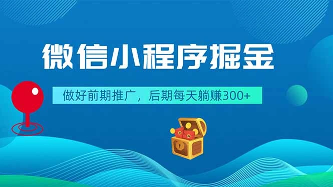 微信小程序掘金，做好前期推广，后期每天躺赚300+-科技美南博客