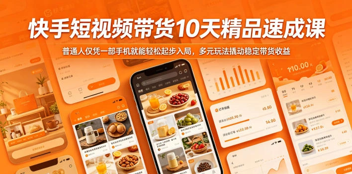 快手短视频带货10天精品速成课，普通人仅凭一部手机就能轻松起步入局，多元玩法撬动稳定带货收益-科技美南博客