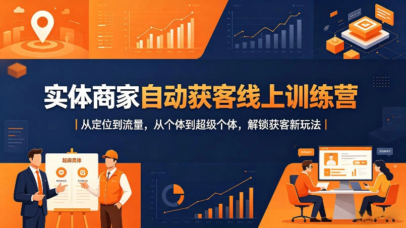 实体商家自动获客线上训练营｜从定位到流量，从个体到超级个体，解锁获客新玩法-科技美南博客