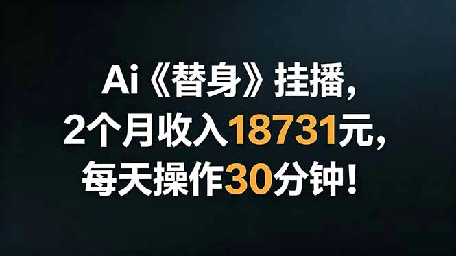 Ai替身挂播，2个月收入18731元，每天操作30分钟！-科技美南博客