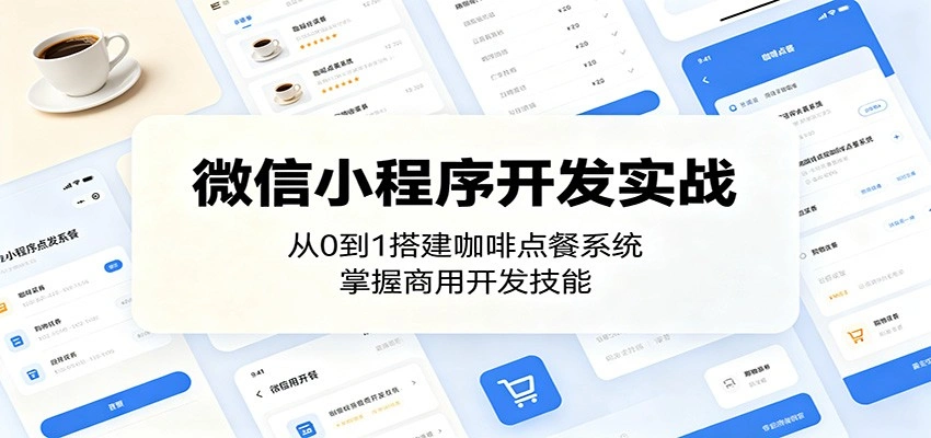 微信小程序开发实战：从0到1搭建咖啡点餐系统，掌握商用开发技能-科技美南博客