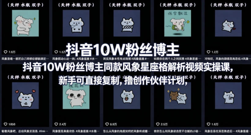 抖音10W粉丝博主同款星座性格解析视频实操课，新手可直接复制，撸创作伙伴计划，分成计划等-科技美南博客