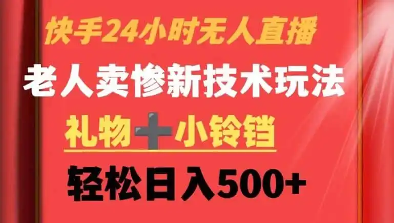 快手24小时无人直播，老人卖惨最新技术玩法，礼物+小铃铛，轻松日入500+【揭秘】-科技美南博客