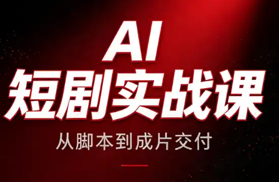 AI短剧实战课：从脚本到成片交付-科技美南博客