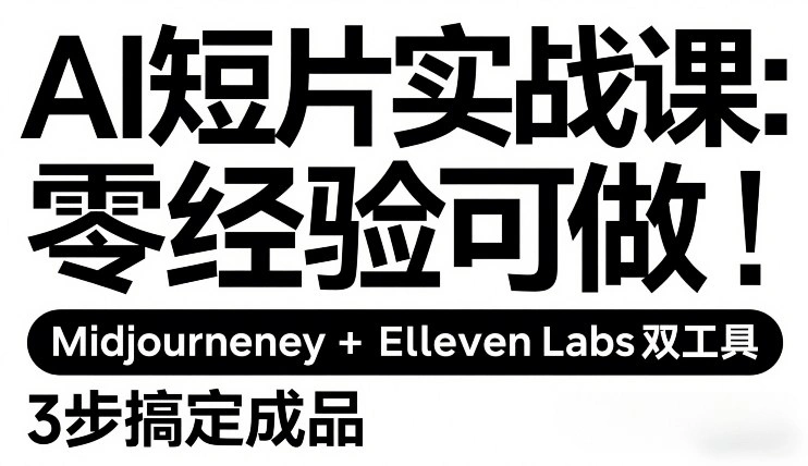 AI短片实战课：零经验可做，Midjourney+ElevenLabs双工具，3步搞定成品-科技美南博客