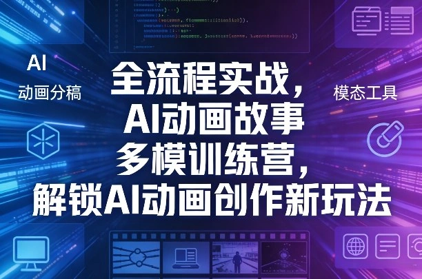 全流程实战,AI动画故事多模训练营,解锁AI动画创作新玩法