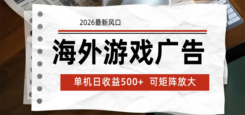 海外游戏广告 2026最新风口 24小时全自动脚本运行 单机日收益500+ 可矩阵放大-科技美南博客