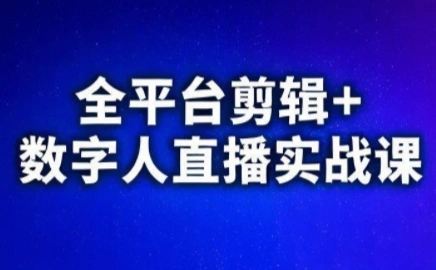 视频号、快手、抖音全平台剪辑+数字人直播实战课(更新2026)-科技美南博客