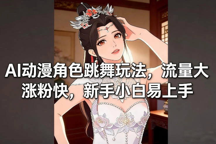 AI动漫角色跳舞玩法，流量大涨粉快，新手小白易上手-科技美南博客