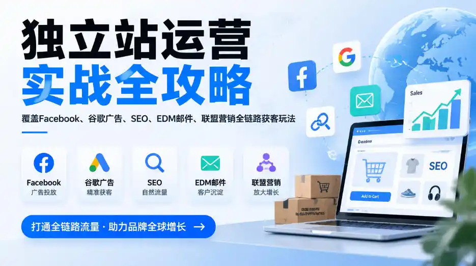 独立站运营实战全攻略，覆盖Facebook、谷歌广告、SEO、EDM邮件、联盟营销全链路获客玩法(更新2026)-科技美南博客