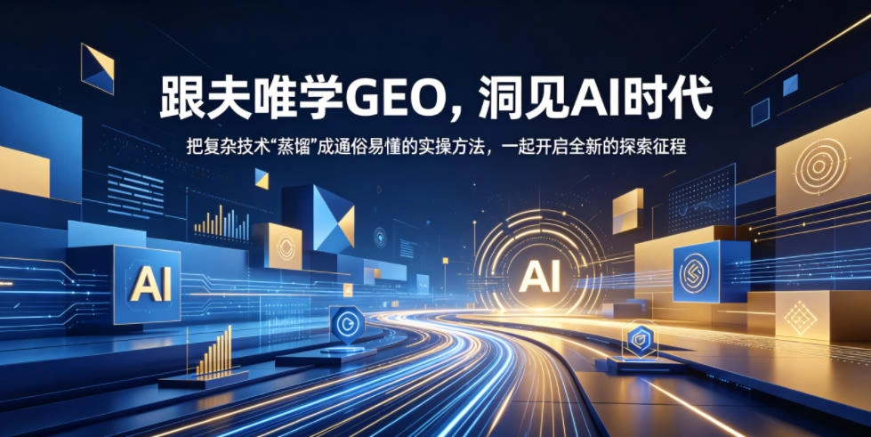跟夫唯学GEO,洞见AI时代,把复杂技术“蒸馏”成通俗易懂的实操方法,一起开启全新的探索征程