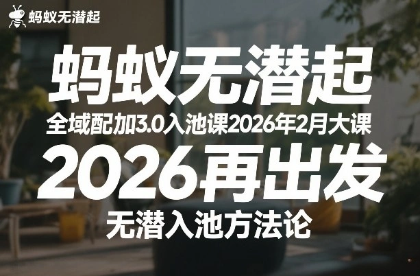 蚂蚁无潜不起全域配抖加3.0入池课2026年2月大课，2026再出发，无潜入池方法论-科技美南博客