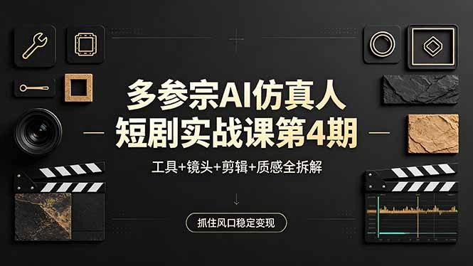 多参宗AI仿真人短剧实战课第4期，工具+镜头+剪辑+质感全拆解，抓住风口稳定变现-科技美南博客