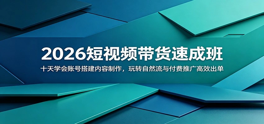 2026短视频带货速成班：十天学会账号搭建内容制作，玩转自然流与付费推广高效出单-科技美南博客