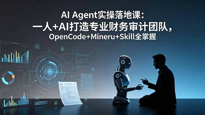 AI Agent实操落地课：一人+AI打造专业财务审计团队，OpenCode+Mineru+Skill全掌握-科技美南博客
