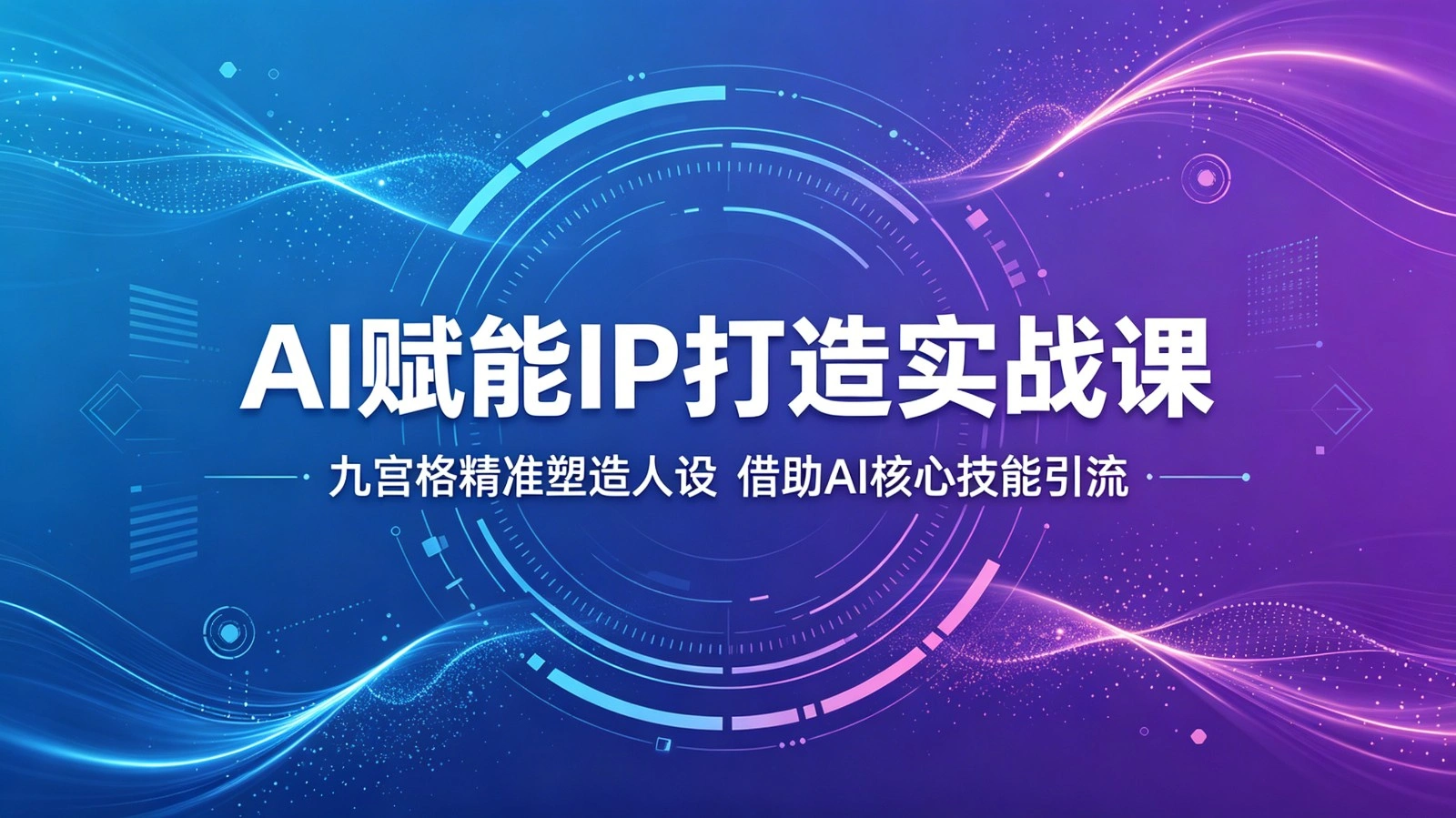 AI赋能IP打造实战课:九宫格精准塑造人设,借助AI核心技能引流-科技美南博客