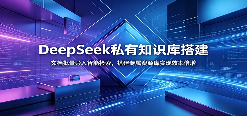 DeepSeek私有知识库搭建：文档批量导入智能检索，搭建专属资源库实现效率倍增-科技美南博客