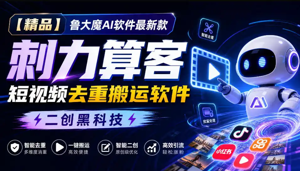 【精品】鲁大魔AI软件最新款刺力算客短视频去重搬运软件二创黑科技-科技美南博客