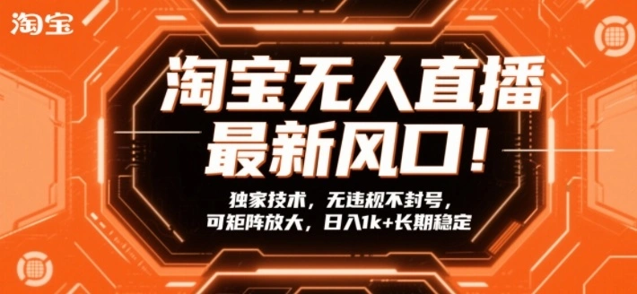 淘宝无人直播最新风口！独家技术，无违规不封号，可矩阵放大，日入1k+长期稳定【揭秘】-科技美南博客