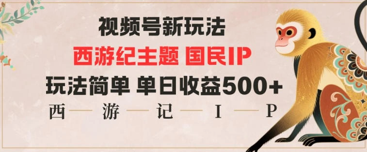视频号分成新玩法，西游记主题国民IP，玩法简单，单日收益多张-科技美南博客