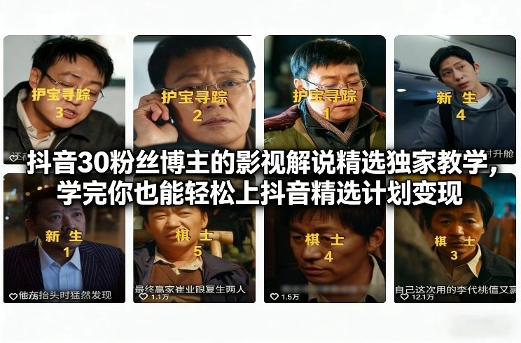 抖音30粉丝博主的影视解说精选独家教学，学完你也能轻松上抖音精选计划变现-科技美南博客
