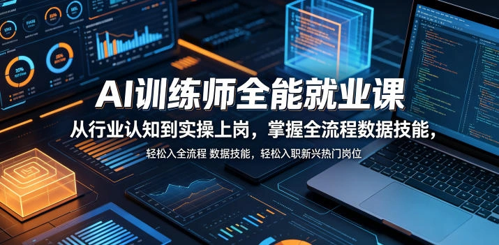 AI训练师全能就业课，从行业认知到实操上岗，掌握全流程数据技能，轻松入职新兴热门岗位-科技美南博客