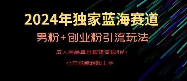 2024年独家蓝海赛道，成人用品单日卖货变现4W+，男粉+创业粉引流玩法，不愁搞不到流量【揭秘】-科技美南博客