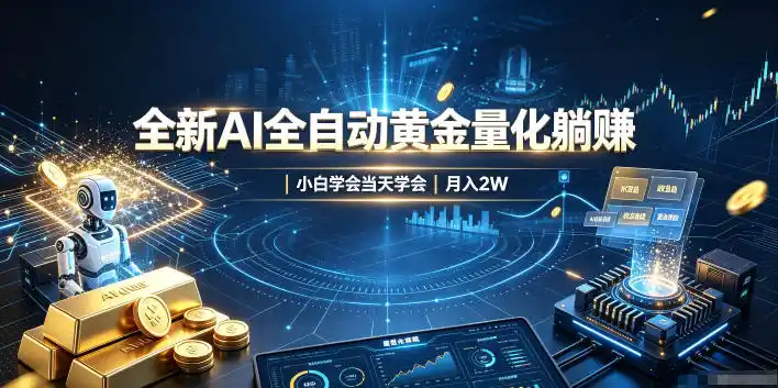 全新AI全自动黄金量化躺賺：小白学会当天学会，月入2W！【揭秘】-科技美南博客