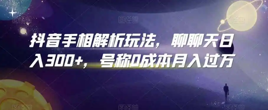 抖音手相解析玩法,聊聊天日入300+,号称0成本月入过万【揭秘】-科技美南博客