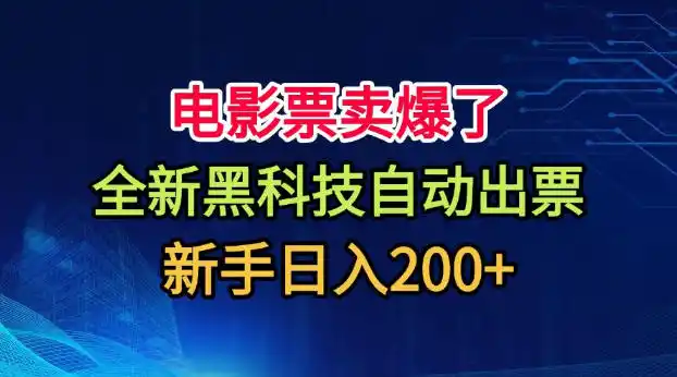 电影票卖爆了，全新黑科技自动出票，附带保姆级教程，新手日入200+【揭秘】-科技美南博客