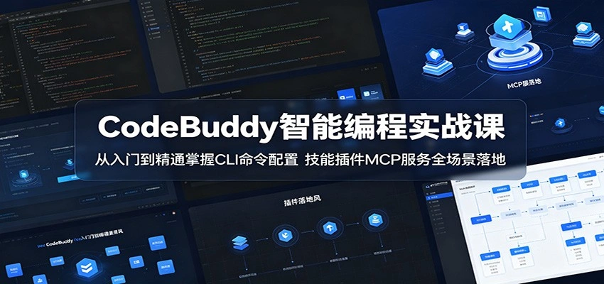 CodeBuddy智能编程实战课:从入门到精通掌握CLI命令配置,技能插件MCP服务全场景落地-科技美南博客